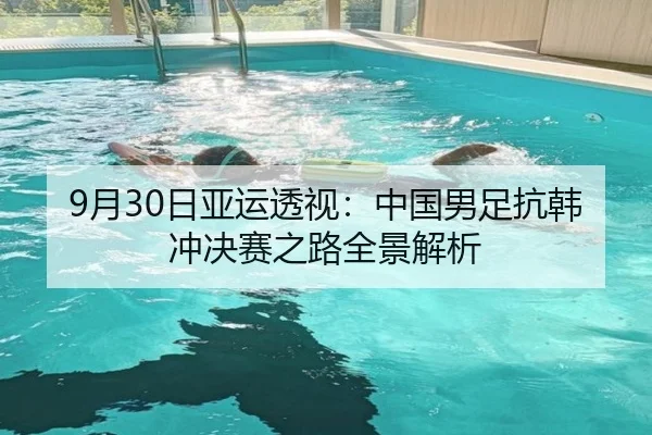 9月30日亚运透视：中国男足抗韩冲决赛之路全景解析 | leyu